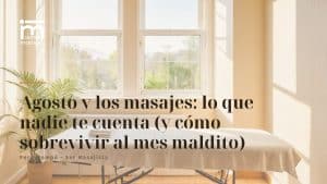 Agosto y los masajes: lo que nadie te cuenta (y cómo sobrevivir al mes maldito)